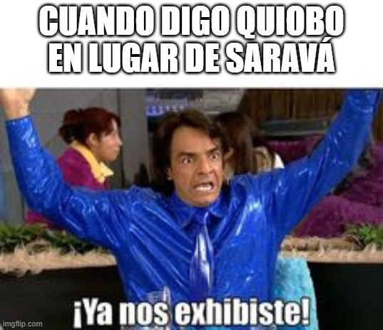 CUANDO DIGO QUIOBO EN LUGAR DE SARAVÁ | made w/ Imgflip meme maker