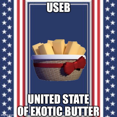 USEB |  USEB; UNITED STATE OF EXOTIC BUTTER | image tagged in blank campaign poster,memes,funny,exotic butters,fnaf,usa | made w/ Imgflip meme maker