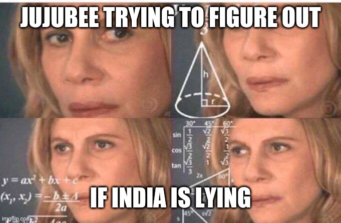 Math lady/Confused lady | JUJUBEE TRYING TO FIGURE OUT; IF INDIA IS LYING | image tagged in math lady/confused lady | made w/ Imgflip meme maker