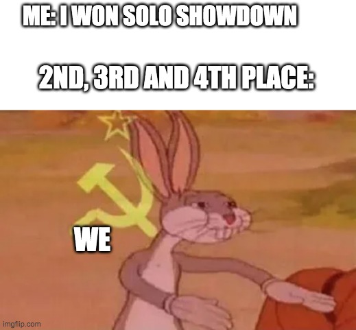 Solo Showdown Brawl Stars | ME: I WON SOLO SHOWDOWN; 2ND, 3RD AND 4TH PLACE:; WE | image tagged in bugs bunny communist | made w/ Imgflip meme maker