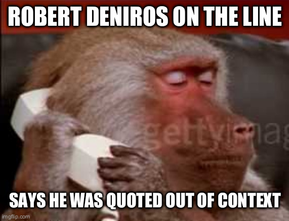 Can I take a message | ROBERT DENIROS ON THE LINE SAYS HE WAS QUOTED OUT OF CONTEXT | image tagged in can i take a message | made w/ Imgflip meme maker
