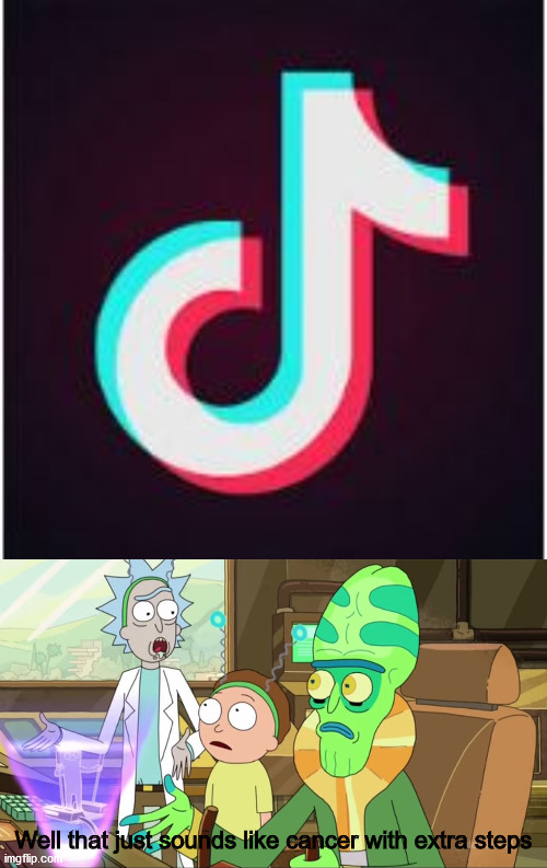 Cancer with extra steps | Well that just sounds like cancer with extra steps | image tagged in rick and morty-extra steps,tik tok | made w/ Imgflip meme maker