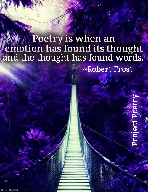 Project Poetry | Poetry is when an emotion has found its thought; and the thought has found words. ~Robert Frost; Project Poetry | image tagged in poem,art,words | made w/ Imgflip meme maker