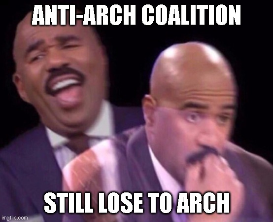 Steve Harvey Laughing Serious | ANTI-ARCH COALITION; STILL LOSE TO ARCH | image tagged in steve harvey laughing serious | made w/ Imgflip meme maker