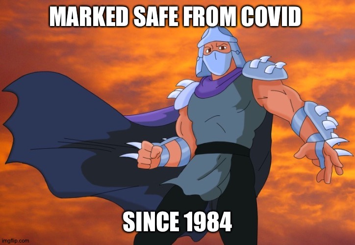 COVID Shredder | MARKED SAFE FROM COVID; SINCE 1984 | image tagged in covid,covid-19,tmnt | made w/ Imgflip meme maker