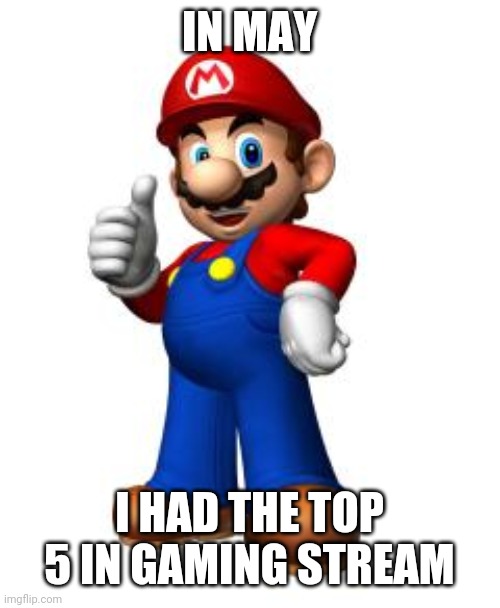 Mario Thumbs Up | IN MAY I HAD THE TOP 5 IN GAMING STREAM | image tagged in mario thumbs up | made w/ Imgflip meme maker