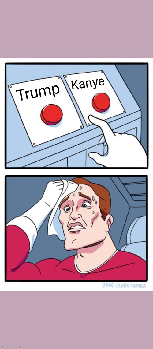 Two Buttons Meme | Kanye; Trump | image tagged in memes,two buttons | made w/ Imgflip meme maker