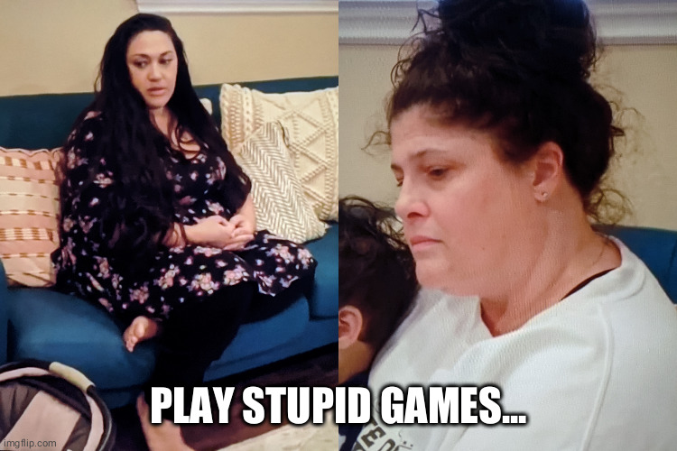 PLAY STUPID GAMES... | made w/ Imgflip meme maker
