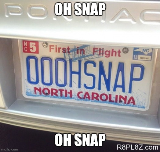 North Carolina License Play Oh Snap | OH SNAP OH SNAP | image tagged in north carolina license play oh snap | made w/ Imgflip meme maker