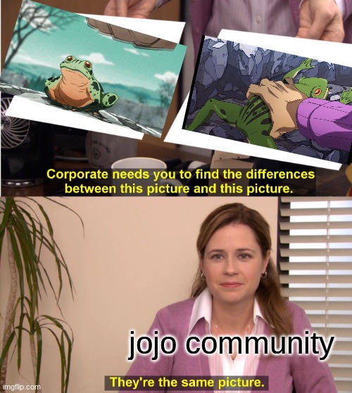 Jojo frog | jojo community | image tagged in memes,they're the same picture,jojo,frog,samething | made w/ Imgflip meme maker