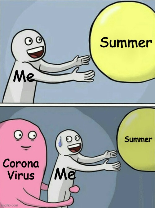"Give me a break already Corona" | Summer; Me; Summer; Corona Virus; Me | image tagged in memes,running away balloon,summer,coronavirus | made w/ Imgflip meme maker