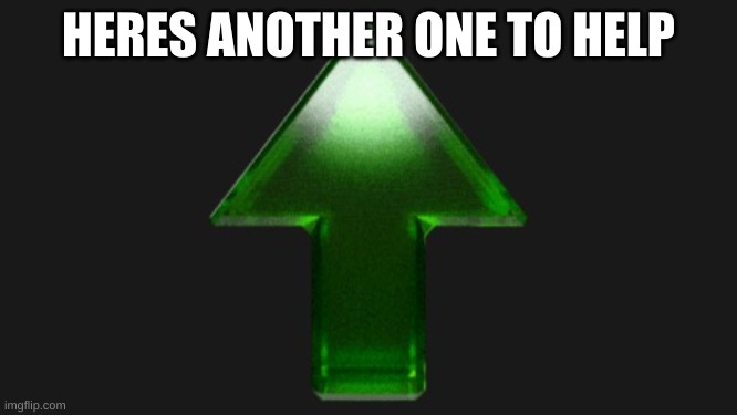 Upvote | HERES ANOTHER ONE TO HELP | image tagged in upvote | made w/ Imgflip meme maker