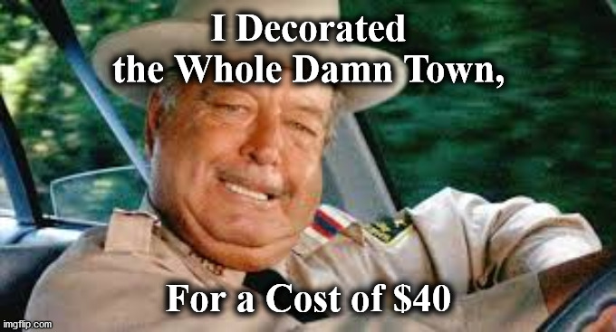 BTJ | I Decorated the Whole Damn Town, For a Cost of $40 | image tagged in btj | made w/ Imgflip meme maker