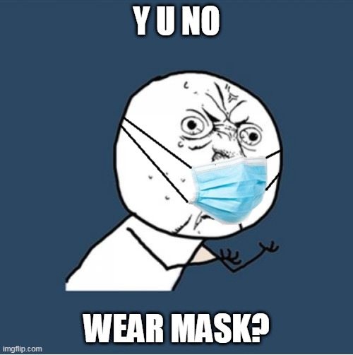 y u no wear mask | Y U NO; WEAR MASK? | image tagged in cornona,covid,mask,i cant breath,blm,george floyd | made w/ Imgflip meme maker