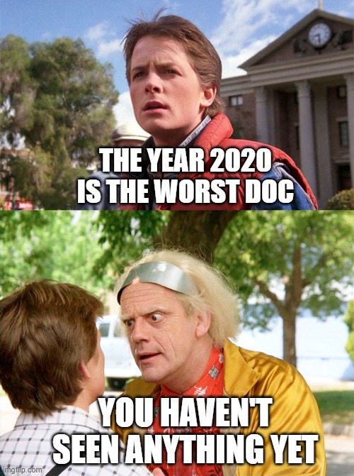 back to the future | THE YEAR 2020 IS THE WORST DOC; YOU HAVEN'T SEEN ANYTHING YET | image tagged in back to the future | made w/ Imgflip meme maker