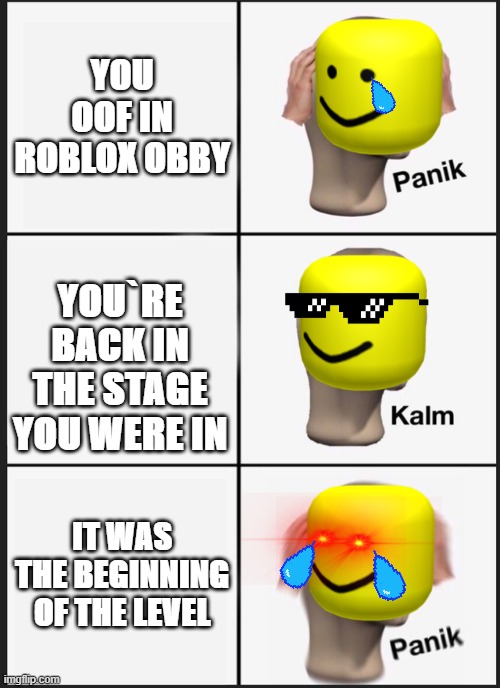 Panik Kalm Panik Meme | YOU OOF IN ROBLOX OBBY; YOU`RE BACK IN THE STAGE YOU WERE IN; IT WAS THE BEGINNING OF THE LEVEL | image tagged in memes,panik kalm panik,roblox noob,roblox triggered,roblox oof | made w/ Imgflip meme maker