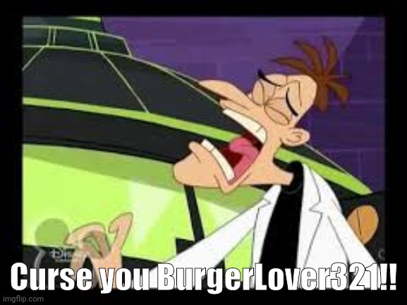 curse you perry the platypus | Curse you BurgerLover321!! | image tagged in curse you perry the platypus | made w/ Imgflip meme maker