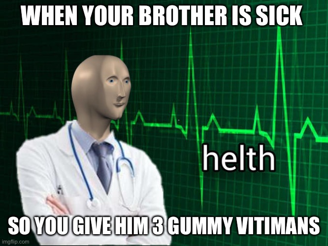Stonks Helth | WHEN YOUR BROTHER IS SICK; SO YOU GIVE HIM 3 GUMMY VITIMANS | image tagged in stonks helth | made w/ Imgflip meme maker