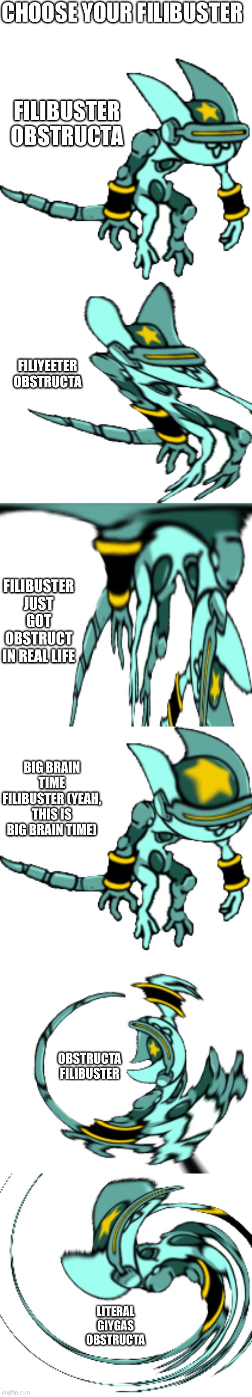 Choose your Filibuster! | CHOOSE YOUR FILIBUSTER; FILIBUSTER OBSTRUCTA; FILIYEETER OBSTRUCTA; FILIBUSTER JUST GOT OBSTRUCT IN REAL LIFE; BIG BRAIN TIME FILIBUSTER (YEAH, THIS IS BIG BRAIN TIME); OBSTRUCTA FILIBUSTER; LITERAL GIYGAS OBSTRUCTA | image tagged in memes,funny,cats,reference,yeah this is big brain time,cursed image | made w/ Imgflip meme maker