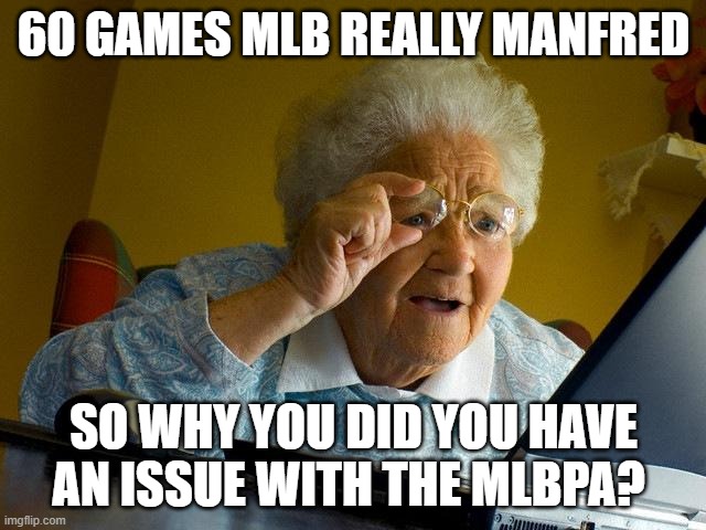 Grandma Finds The Internet | 60 GAMES MLB REALLY MANFRED; SO WHY YOU DID YOU HAVE AN ISSUE WITH THE MLBPA? | image tagged in memes,grandma finds the internet | made w/ Imgflip meme maker