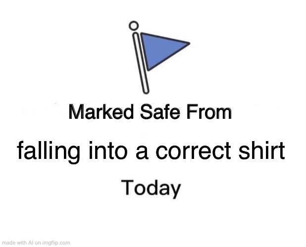 Marked Safe From Meme |  falling into a correct shirt | image tagged in memes,marked safe from | made w/ Imgflip meme maker
