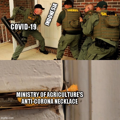 Breaking down door | INDONESIA; COVID-19; MINISTRY OF AGRICULTURE'S ANTI-CORONA NECKLACE | image tagged in breaking down door | made w/ Imgflip meme maker