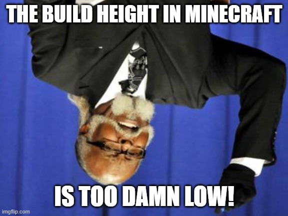 Reverse | THE BUILD HEIGHT IN MINECRAFT; IS TOO DAMN LOW! | image tagged in memes,too damn high | made w/ Imgflip meme maker