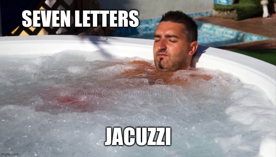 Power jacuzzi | SEVEN LETTERS JACUZZI | image tagged in power jacuzzi | made w/ Imgflip meme maker