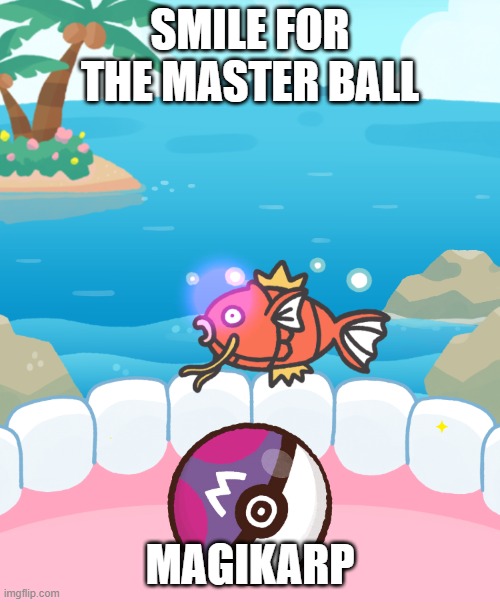 Master Ball on Magikarp | SMILE FOR THE MASTER BALL; MAGIKARP | image tagged in pokemon,magikarp,master ball,pokemon smile | made w/ Imgflip meme maker