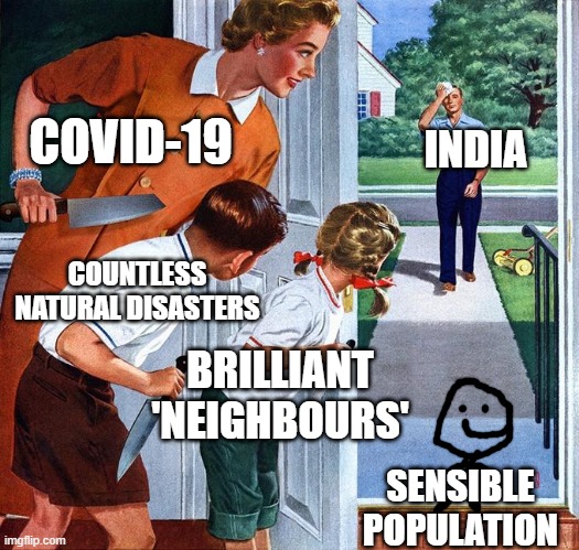 Friggin 2020 | COVID-19; INDIA; COUNTLESS NATURAL DISASTERS; BRILLIANT 'NEIGHBOURS'; SENSIBLE POPULATION | image tagged in waiting for dad,india,issues,2020 | made w/ Imgflip meme maker