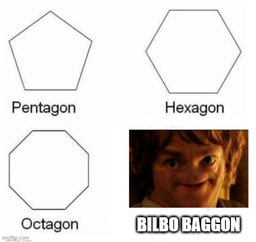 BILBO BAGGON | image tagged in pentagon hexagon octagon | made w/ Imgflip meme maker