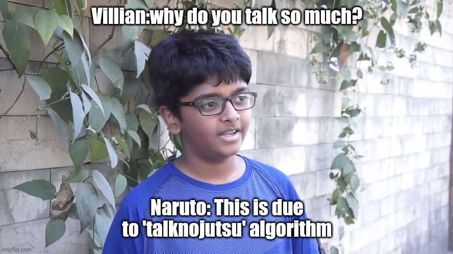 blue shirt boy | Villian:why do you talk so much? Naruto: This is due to 'talknojutsu' algorithm | image tagged in naruto joke | made w/ Imgflip meme maker