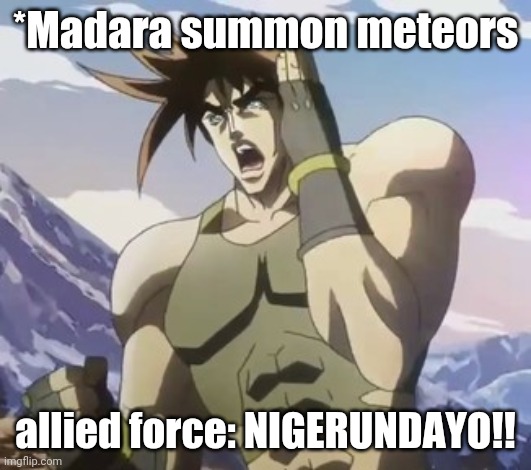 Nigerundayo | *Madara summon meteors; allied force: NIGERUNDAYO!! | image tagged in joshep joester nigerundayo,jojo's bizarre adventure | made w/ Imgflip meme maker