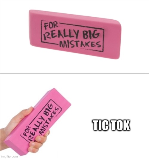 For really big mistakes | TIC TOK | image tagged in for really big mistakes | made w/ Imgflip meme maker