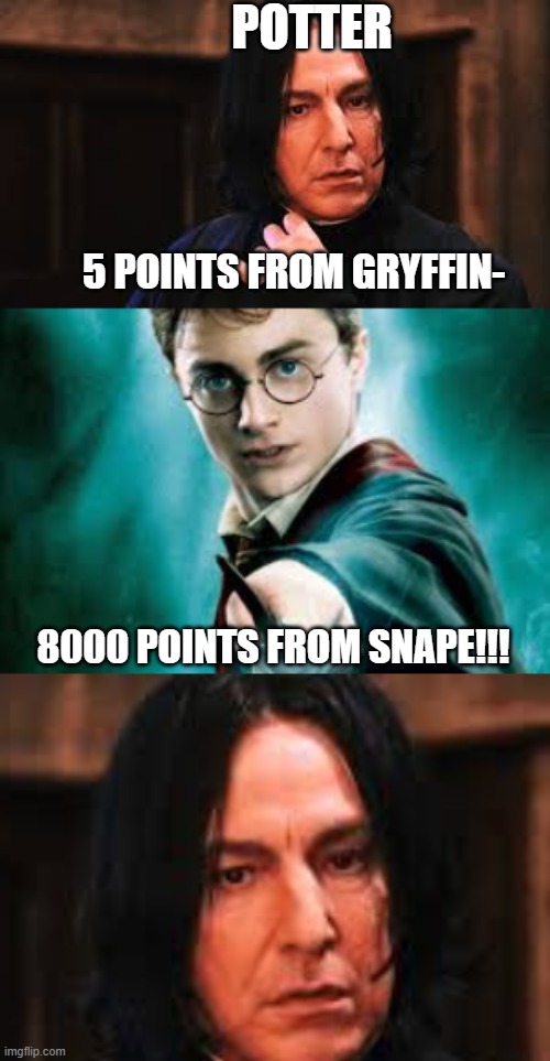 Points affect feelings. | POTTER; 5 POINTS FROM GRYFFIN-; 8000 POINTS FROM SNAPE!!! | image tagged in thinking snape,harry potter,points | made w/ Imgflip meme maker