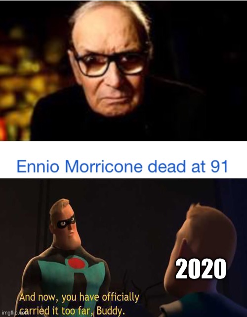 2020 | image tagged in and now you have officially gone too far buddy,ennio merriconi,rip,sad | made w/ Imgflip meme maker