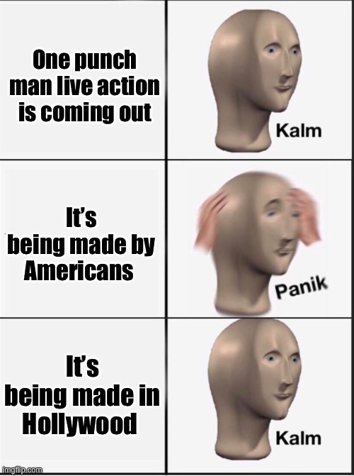 Reverse kalm panik | One punch man live action is coming out; It’s being made by Americans; It’s being made in Hollywood | image tagged in reverse kalm panik | made w/ Imgflip meme maker