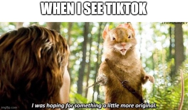 I am just gonna make the title (owner deleted it) bcs that is what everyone else is doing | WHEN I SEE TIKTOK | image tagged in i was hoping for something a little more original | made w/ Imgflip meme maker