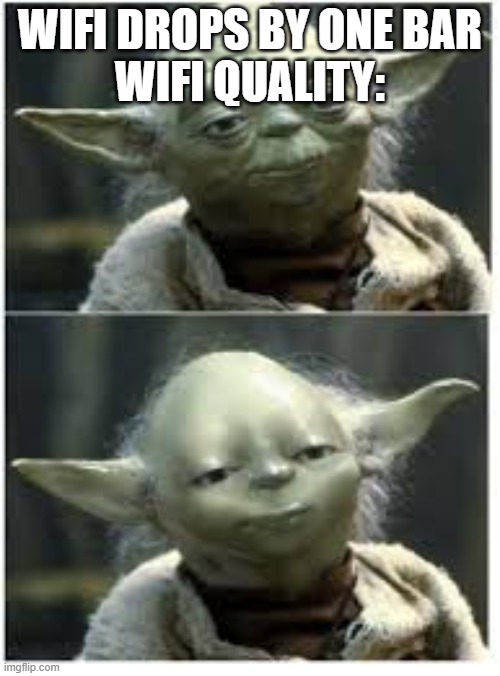 I hate when this happens | WIFI DROPS BY ONE BAR
WIFI QUALITY: | image tagged in smooth yoda,star wars yoda,yoda,wifi drops,wifi,star wars | made w/ Imgflip meme maker
