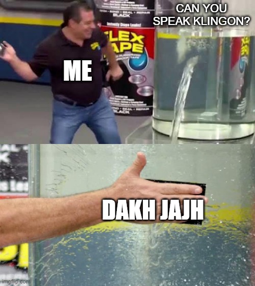 thlIngan maH | CAN YOU SPEAK KLINGON? ME; DAKH JAJH | image tagged in flex tape | made w/ Imgflip meme maker