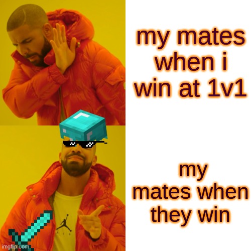 Drake Hotline Bling Meme | my mates when i win at 1v1; my mates when they win | image tagged in memes,drake hotline bling | made w/ Imgflip meme maker
