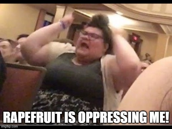 Triggly Puff | RAPEFRUIT IS OPPRESSING ME! | image tagged in triggly puff | made w/ Imgflip meme maker