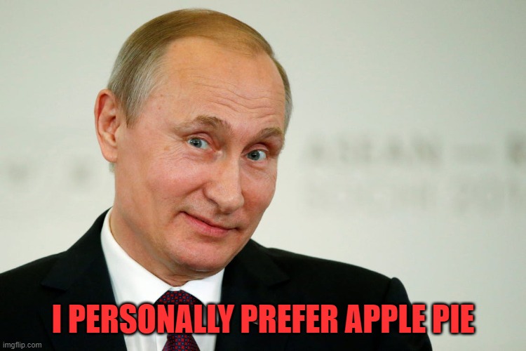 Sarcastic Putin | I PERSONALLY PREFER APPLE PIE | image tagged in sarcastic putin | made w/ Imgflip meme maker