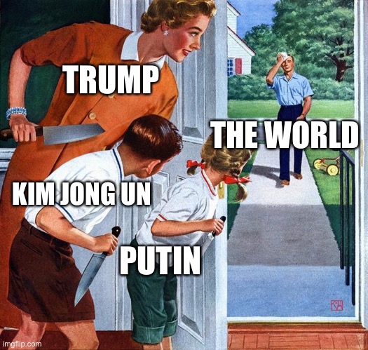 waiting for dad | TRUMP; THE WORLD; KIM JONG UN; PUTIN | image tagged in waiting for dad | made w/ Imgflip meme maker