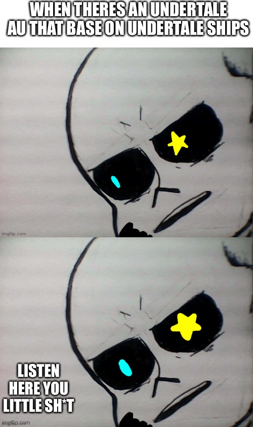 Ink Sans disaprove | WHEN THERES AN UNDERTALE AU THAT BASE ON UNDERTALE SHIPS; LISTEN HERE YOU LITTLE SH*T | image tagged in memes,funny,listen here you little shit,sans,undertale,unsettled tom | made w/ Imgflip meme maker