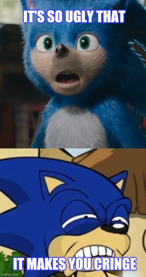 Ugly old Movie Sonic design | IT'S SO UGLY THAT; IT MAKES YOU CRINGE | image tagged in scared sonic,sonic movie,sonic,sonic the hedgehog,funny meme,sega | made w/ Imgflip meme maker