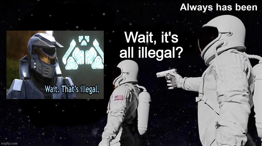 wait, that's legal | Wait, it's all illegal? | image tagged in wait its all empty,wait that's illegal | made w/ Imgflip meme maker