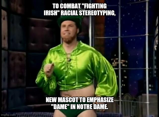 Notre Dame To Replace Racially Insensitive Mascot | TO COMBAT "FIGHTING IRISH" RACIAL STEREOTYPING, NEW MASCOT TO EMPHASIZE "DAME" IN NOTRE DAME. | image tagged in gay leprechaun,notre dame,irish,fighting irish,new mascot | made w/ Imgflip meme maker