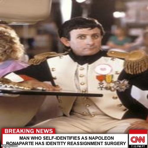 It could happen | MAN WHO SELF-IDENTIFIES AS NAPOLEON BONAPARTE HAS IDENTITY REASSIGNMENT SURGERY | image tagged in memes,cnn fake news,cnn,napoleon bonaparte,liberal logic | made w/ Imgflip meme maker