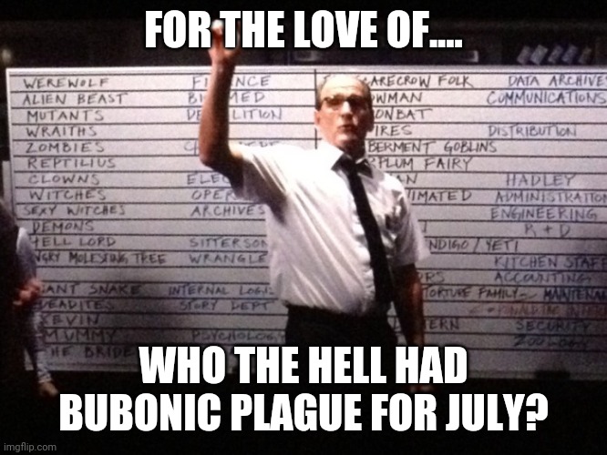Who had X for Y? | FOR THE LOVE OF.... WHO THE HELL HAD BUBONIC PLAGUE FOR JULY? | image tagged in who had x for y | made w/ Imgflip meme maker
